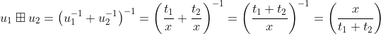 u_{1} \boxplus u_{2} =\left (u_{1}^{-1}+u_{2}^{-1} \right )^{-1} =\left (\frac{t_{1}}{x}+\frac{t_{2}}{x} \right )^{-1} =\left (\frac{t_{1}+t_{2}}{x} \right )^{-1} =\left (\frac{x}{t_{1}+t_{2}} \right )